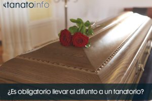 ¿Es obligatorio llevar al difunto a un tanatorio?